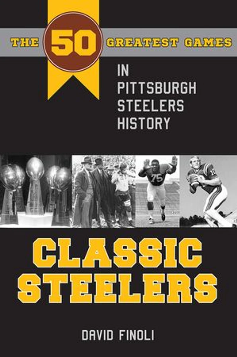 Classic Steelers: The 50 Greatest Games Pittsburgh Steelers History