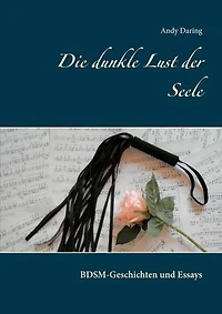 Die dunkle Lust der Seele: BDSM-Geschichten und Essays