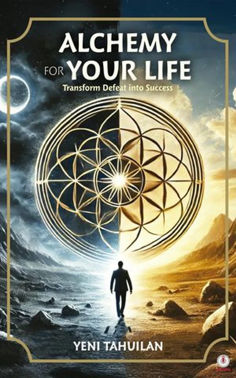 ALCHEMY FOR YOUR LIFE: Transform Defeat into Success