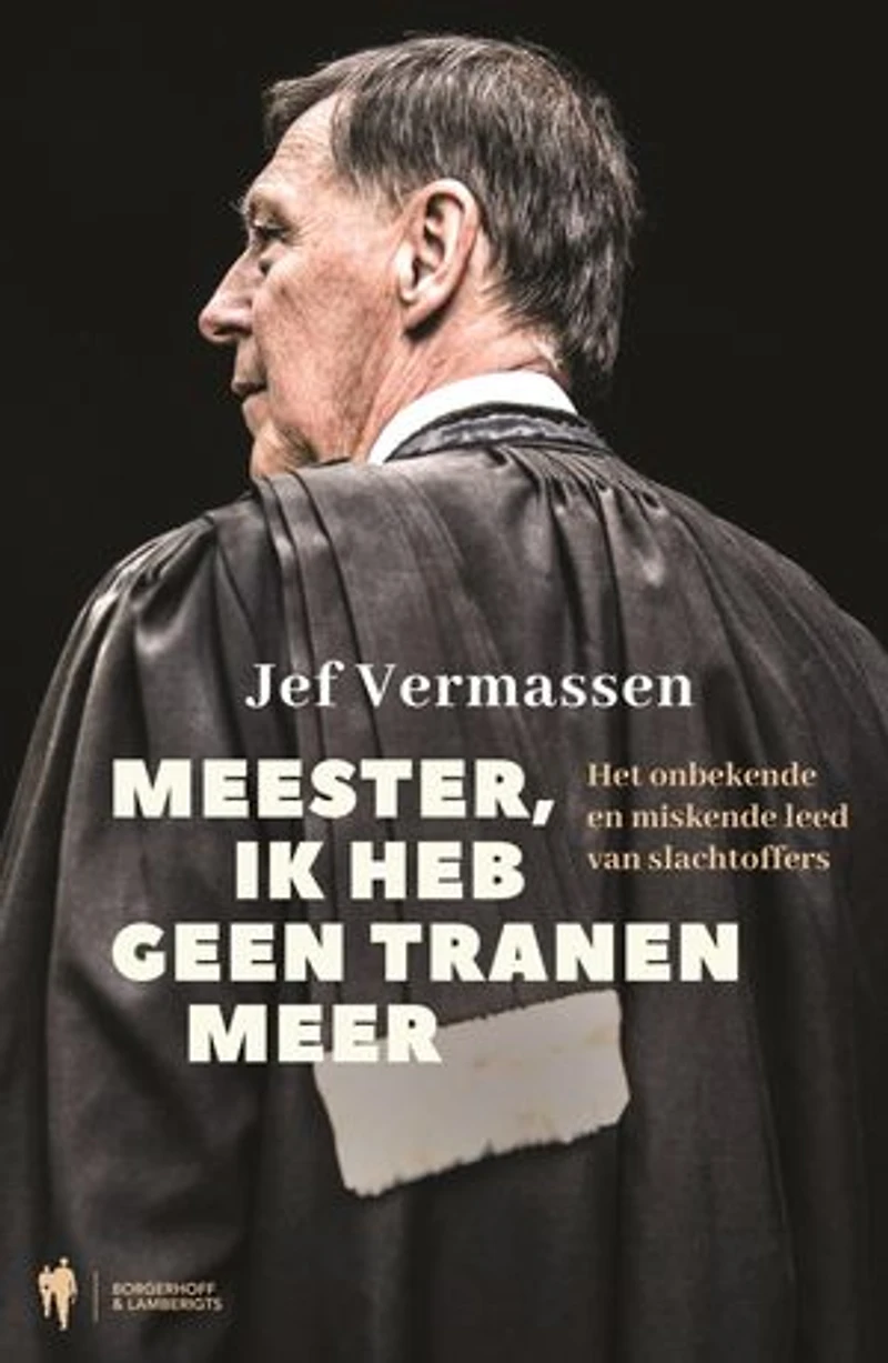 Meester, ik heb geen tranen meer: Het onbekende en miskende leed van slachtoffers