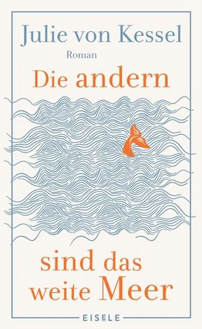 Die andern sind das weite Meer: Ein berührender Familienroman über Zusammenhalt voller Witz und Tiefe | »Absolut empfehlenswerte, fesselnde Lektüre!« Buchkultur