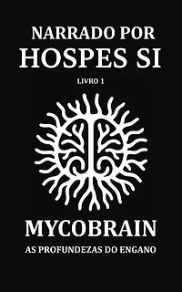 NARRADO POR HOSPES SI - Livro 1: MycoBrain — As Profundezas do Engano: Hospes Si, #1