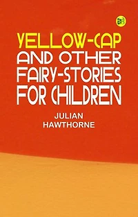 Yellow-Cap and Other Fairy-Stories For Children