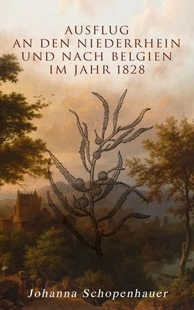 Ausflug an den Niederrhein und nach Belgien im Jahr 1828: Bereicherte Ausgabe.