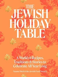 The Jewish Holiday Table: A World of Recipes, Traditions & Stories to Celebrate All Year Long