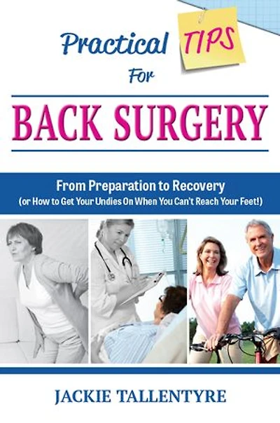 Practical Tips for Back Surgery: From Preparation to Recovery (or How Get Your Undies On When You Can't Reach Feet!)