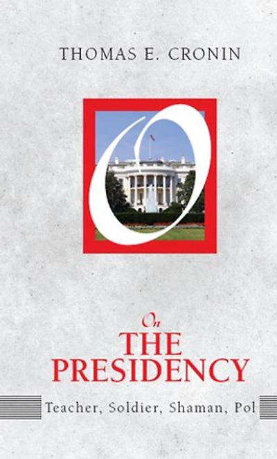 On the Presidency: Teacher, Soldier, Shaman, Pol