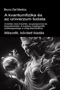 A kvantumfizika és az univerzum tudata. Második, bővített kiadás.: A kettős résű kísérlet, szuperpozíció és összefonódás. A tudatos megfigyelők szükségessége a világ létezéséhez.
