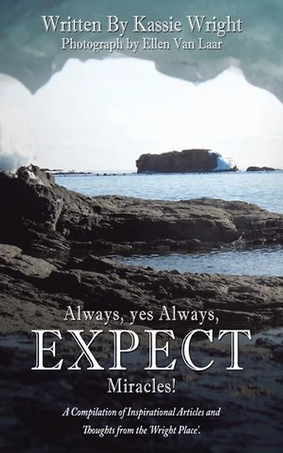 Always, Yes Expect Miracles!: A Compilation Of Inspirational Articles And Thoughts From The 'wright Place'.