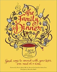 The Family Dinner: Great Ways to Connect with Your Kids, One Meal at a Time
