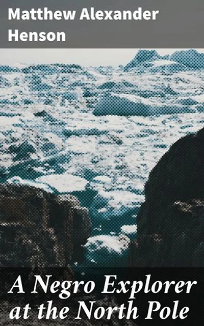 A Negro Explorer at the North Pole: An Arctic Adventure of Courage and Resilience