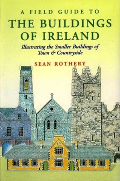 A Field Guide to the Buildings of Ireland: Illustrating the Smaller Buildings of Town and Countryside