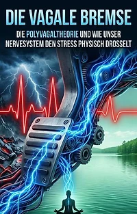Die Vagale Bremse: Die Polyvagaltheorie und wie unser Nervensystem den Stress physisch drosselt