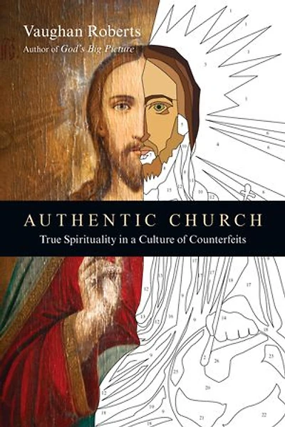 AUTHENTIC CHURCH: True Spirituality a Culture of Counterfeits