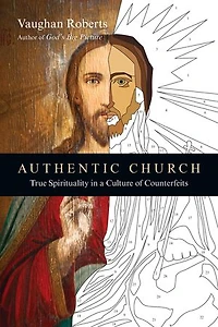 AUTHENTIC CHURCH: True Spirituality a Culture of Counterfeits