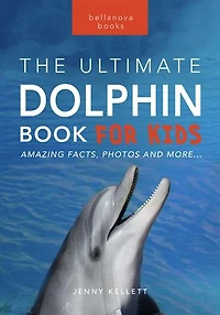 Dolphins The Ultimate Dolphin Book for Kids: 100+ Amazing Dolphin Facts, Photos, Quiz + More