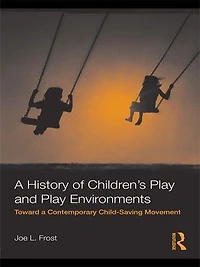 a History of Children's Play and Environments: Toward Contemporary Child-Saving Movement