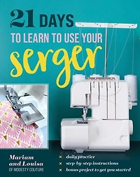 21 Days to Learn Use Your Serger: Daily Practice, Step-by-Step Instructions, Bonus Project Get You Started