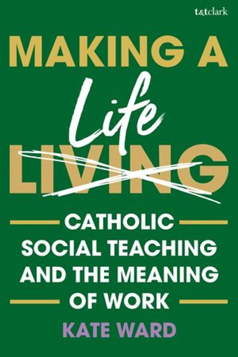 Making a Life: Catholic Social Teaching and the Meaning of Work
