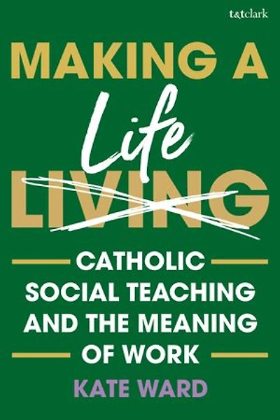 Making a Life: Catholic Social Teaching and the Meaning of Work