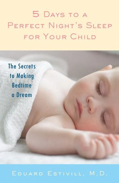 5 Days to a Perfect Night's Sleep for Your Child: The Secrets Making Bedtime Dream