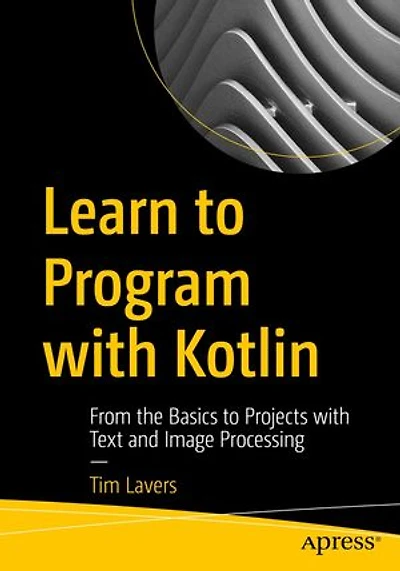 Learn to Program with Kotlin: From the Basics Projects Text and Image Processing