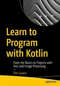 Learn to Program with Kotlin: From the Basics Projects Text and Image Processing