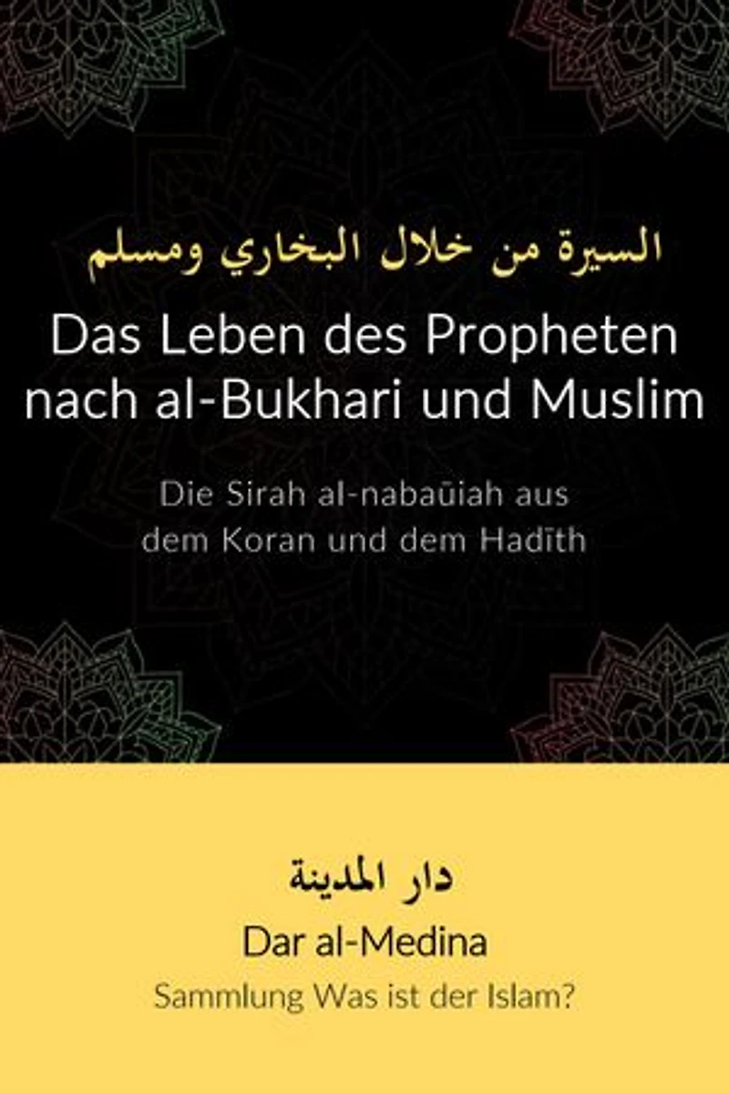 Das Leben des Propheten nach al-Bukhari und Muslim: Die Sirah al-nabaūiah aus dem Koran und dem Hadīth