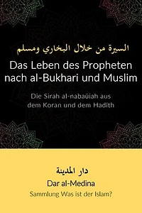 Das Leben des Propheten nach al-Bukhari und Muslim: Die Sirah al-nabaūiah aus dem Koran und dem Hadīth