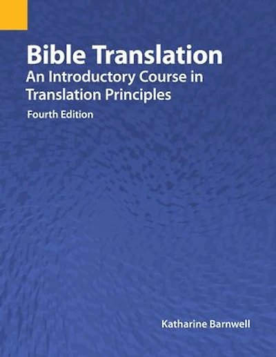 Bible Translation: An Introductory Course Translation Principles, Fourth Edition