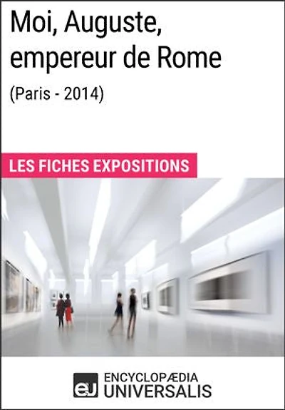 Moi, Auguste, empereur de Rome (Paris-2014): Les Fiches Exposition d'Universalis