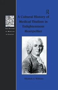 A Cultural History Of Medical Vitalism Enlightenment Montpellier