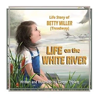 Life on the White River: The Life Story of Betty Miller (Treadway)