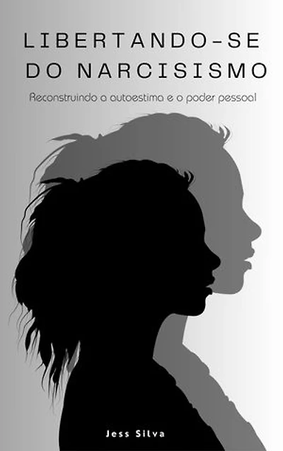 Libertando-se do Narcisismo: Reconstruindo a autoestima e o poder pessoal