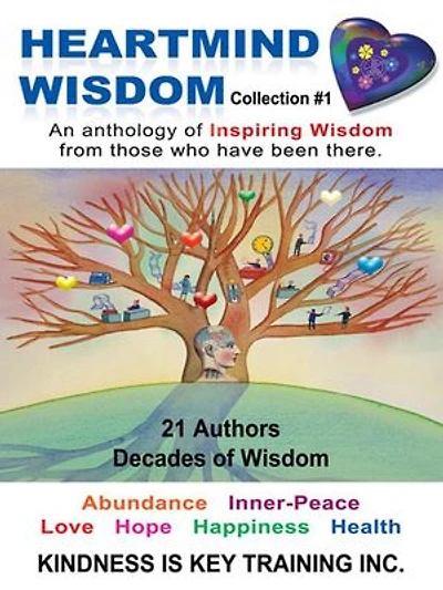 Heartmind Wisdom Collection #1: An Anthology Of Inspiring From Those Who Have Been There.
