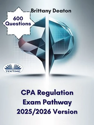 CPA Regulation Exam Pathway 2025/2026 Version: Elevate Your Knowledge With Over 600 Skill-Building Questions