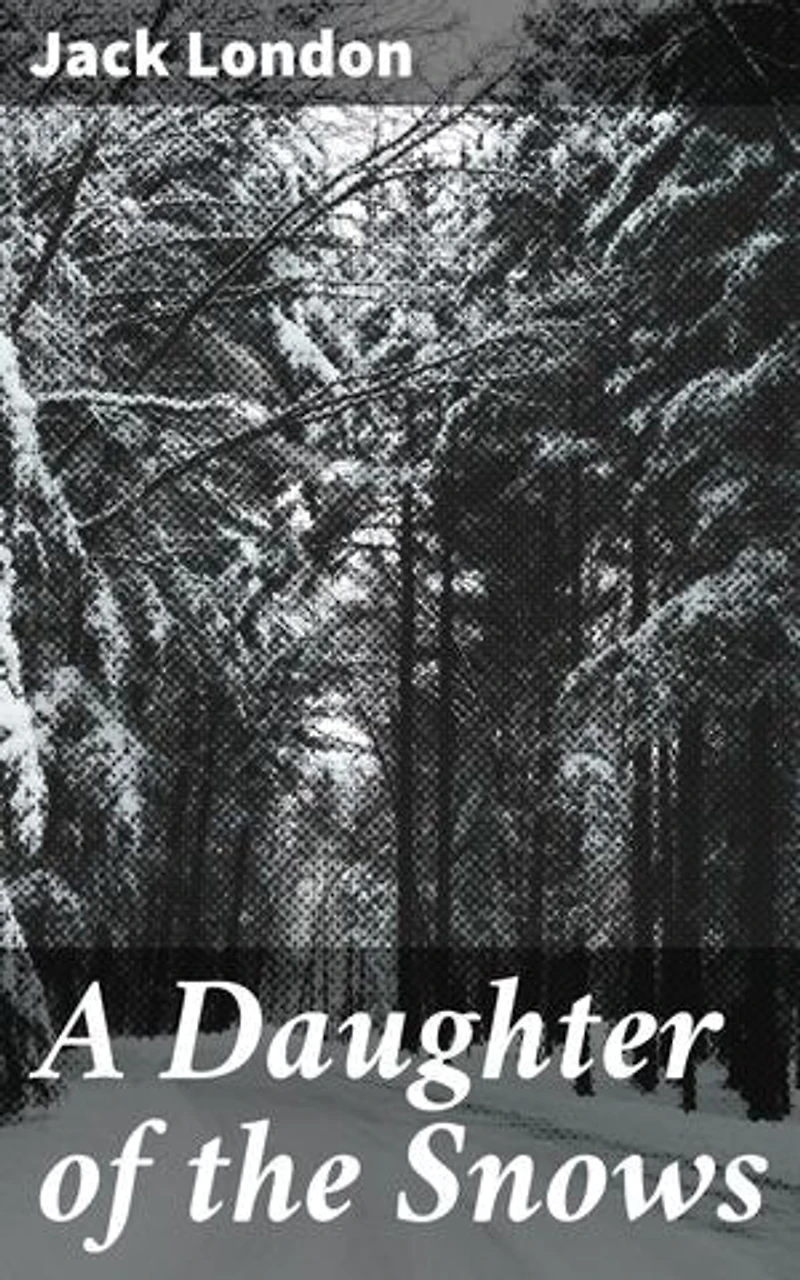 A Daughter of the Snows: Surviving the Alaskan Frontier: A Tale of Nature, Adventure, and Resilience