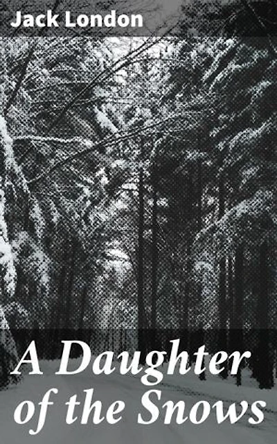 A Daughter of the Snows: Surviving the Alaskan Frontier: A Tale of Nature, Adventure, and Resilience