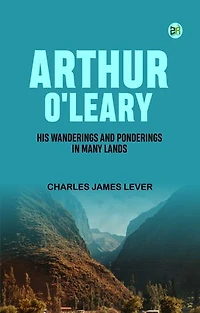 Arthur O'Leary: His Wanderings And Ponderings In Many Lands