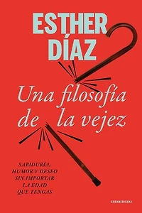 Una filosofía de la vejez: Sabiduría, humor y deseo sin importar la edad que tengas