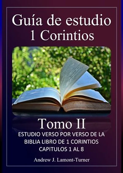Guía de estudio: 1 Corintios Tomo II: Estudio versículo por versículo del libro bíblico de 1 Corintios capítulos 9 al 16