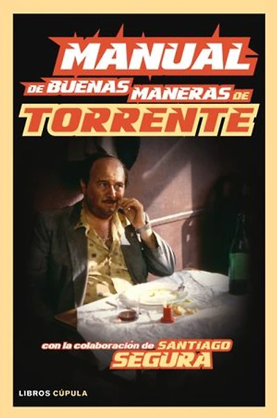 Manual de buenas maneras de Torrente: Con la colaboración de Santiago Segura