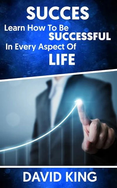Success: Learn How To Be Successful In Every Aspect Of Life