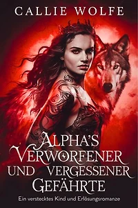 Alpha’s verworfener und vergessener gefährte: Ein verstecktes kind und erlösungsromanze