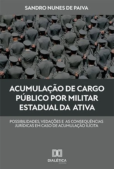 Acumulação de cargo público por militar estadual da ativa: possibilidades, vedações e as consequências jurídicas em caso de acumulação ilícita