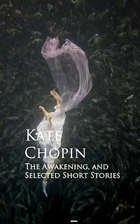The Awakening and Selected Short Stories - Scholar's Choice Edition