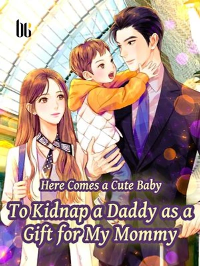 Here Comes a Cute Baby—To Kidnap a Daddy as a Gift for My Mommy: Volume 1