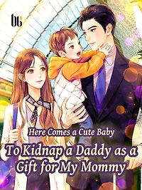 Here Comes a Cute Baby—To Kidnap a Daddy as a Gift for My Mommy: Volume 1