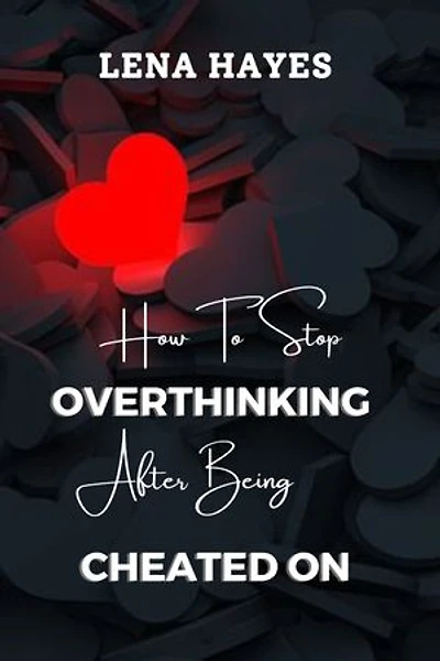How to Stop Overthinking after Being Cheated On: Strategies for Growth and Resilience Beyond Infidelity