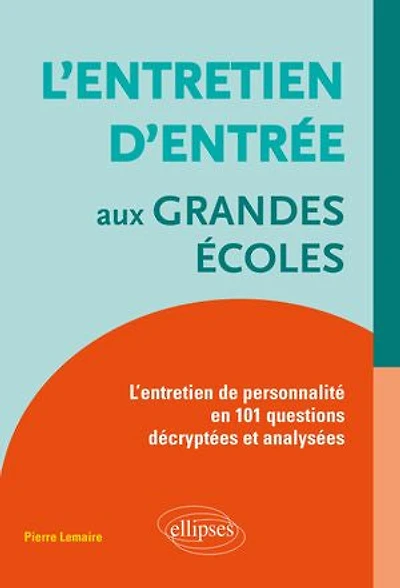 L'entretien d'entrée aux Grandes Écoles : de personnalité en 101 questions décryptées et analysées
